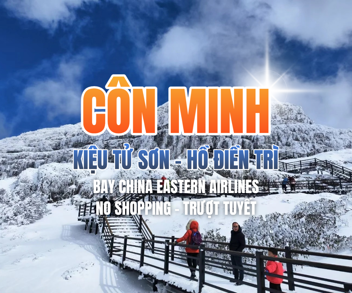 CÔN MINH - KIỆU TỬ SƠN - HỒ ĐIỀN TRÌ 4N3Đ - TRƯỢT TUYẾT - NO SHOPPING