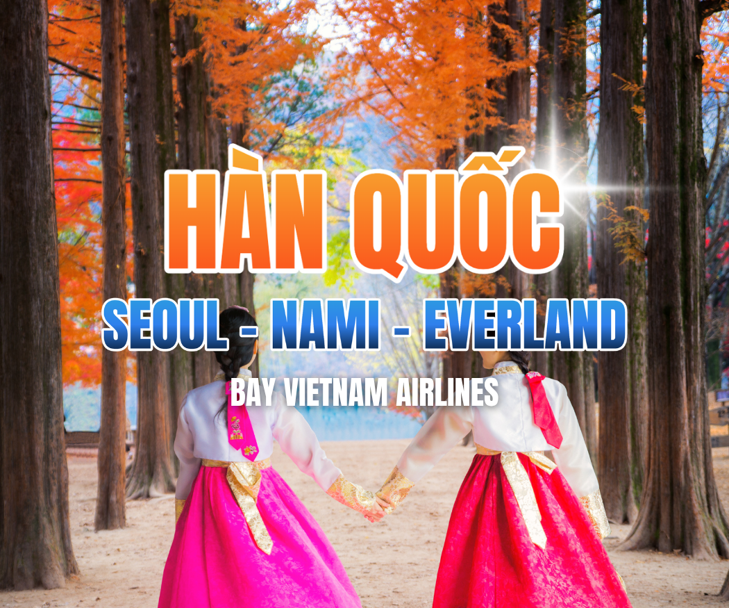 SEOUL - ĐẢO NAMI - EVERLAND - 5N4Đ - BAY VN