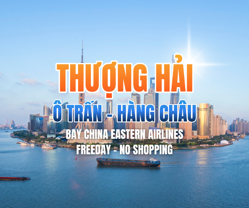 THƯỢNG HẢI - Ô TRẤN - HÀNG CHÂU 5N4Đ | FREEDAY, NO SHOPPING