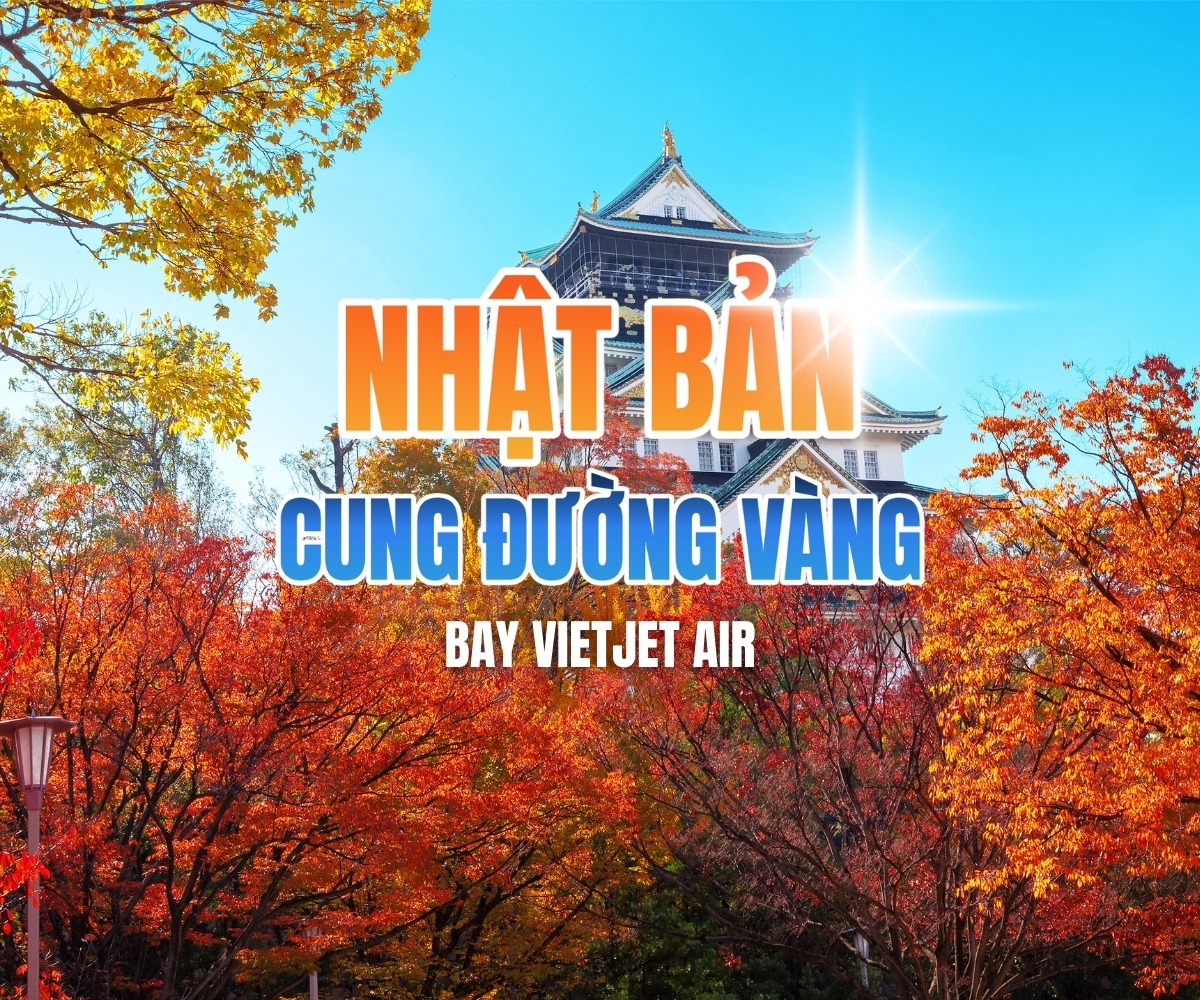 CUNG ĐƯỜNG VÀNG: OSAKA - KOBE - NAGOYA - YAMANASHI - TOKYO 5N5Đ - BAY VJ