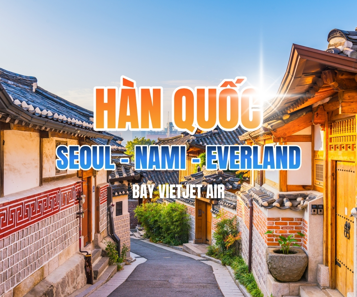 SEOUL - ĐẢO NAMI - EVERLAND - 5N4Đ - BAY VIETJET AIR