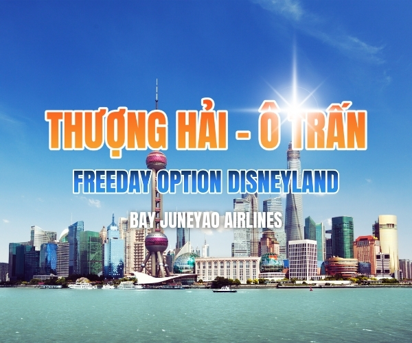 THƯỢNG HẢI - Ô TRẤN - FREEDAY OPTION DISNEYLAND 5N4Đ - NO SHOPPING