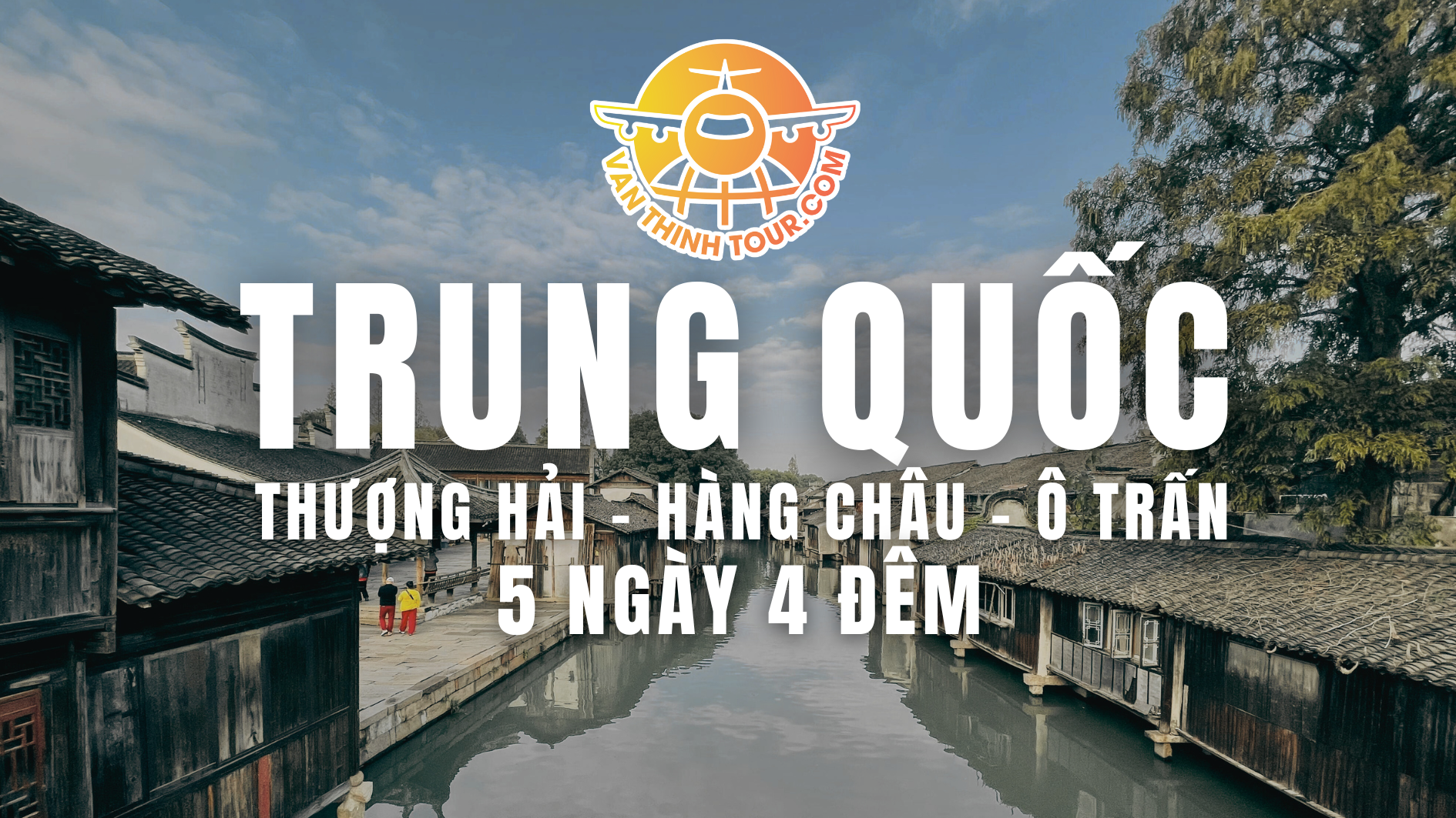 TOUR TRUNG QUỐC | THƯỢNG HẢI - HÀNG CHÂU - Ô TRẤN 5N4Đ - BAY HO