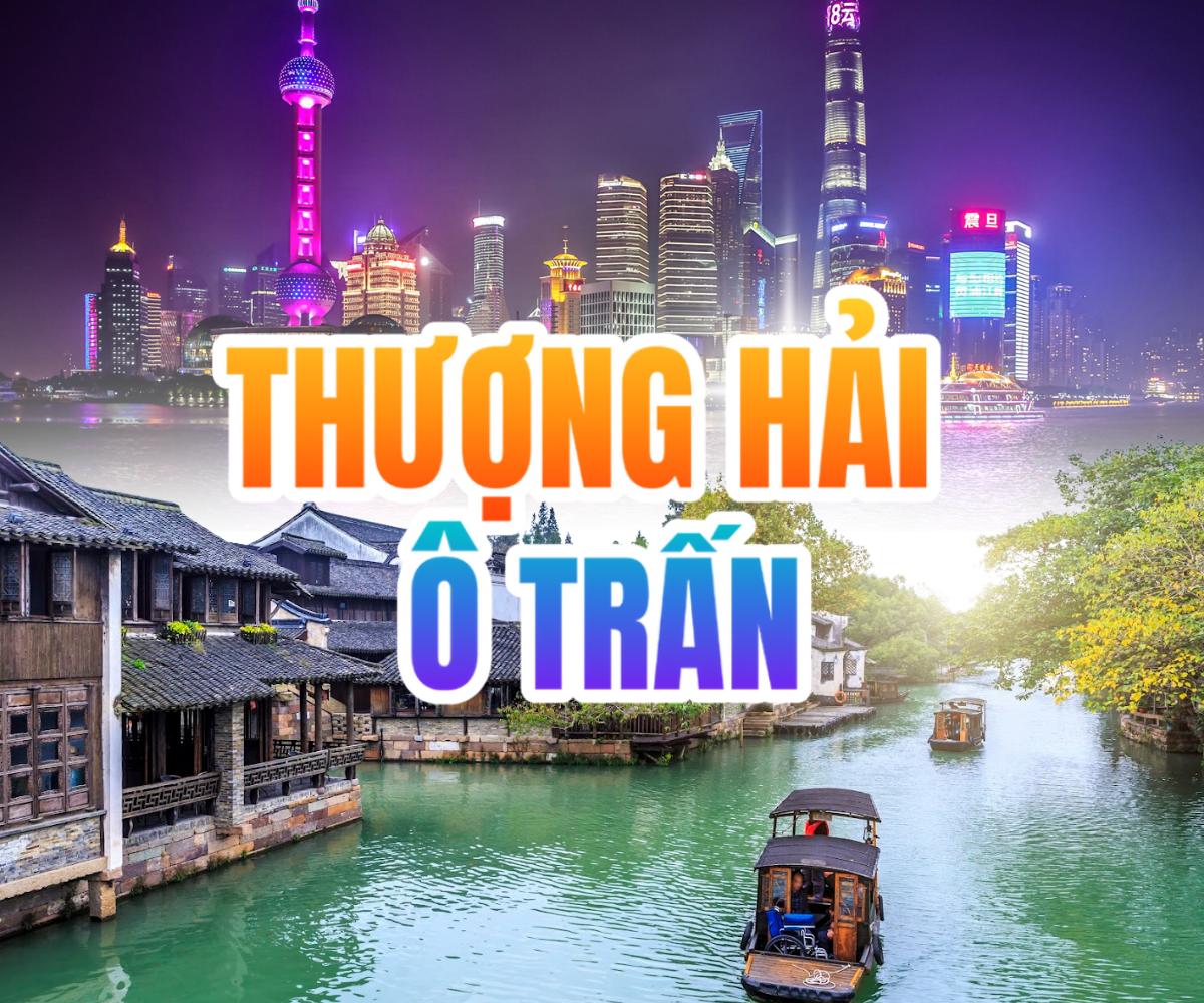TOUR TRUNG QUỐC | THƯỢNG HẢI - HÀNG CHÂU - Ô TRẤN 5N4Đ - BAY HO