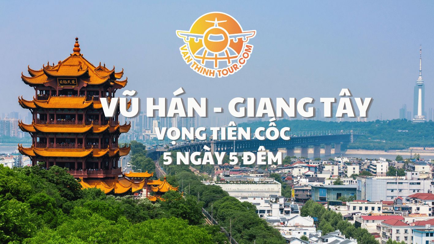 TOUR TRUNG QUỐC | VŨ HÁN - GIANG TÂY - VỌNG TIÊN CỐC 5N5Đ - NO SHOPPING